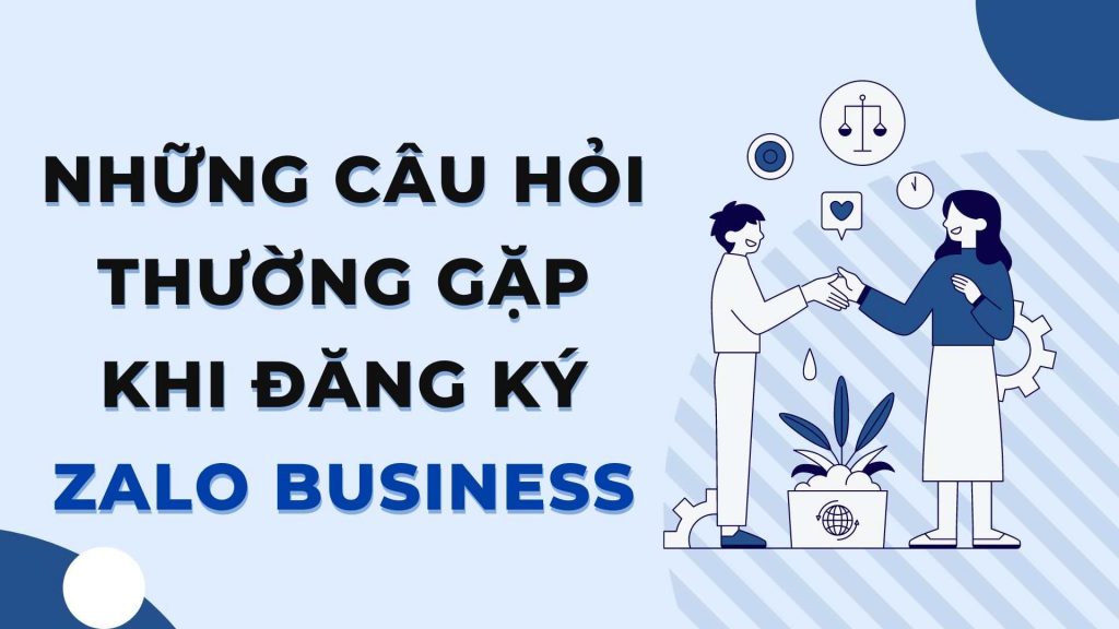NHỮNG CÂU HỎI THƯỜNG GẶP KHI CÀI ĐẶT ZALO BUSINESS