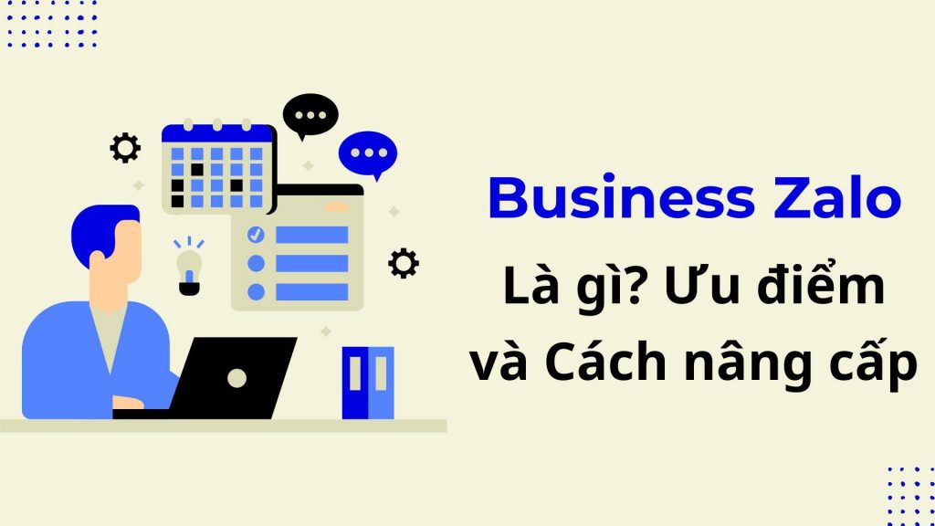 Business Zalo là gì? Ưu điểm và cách nâng cấp