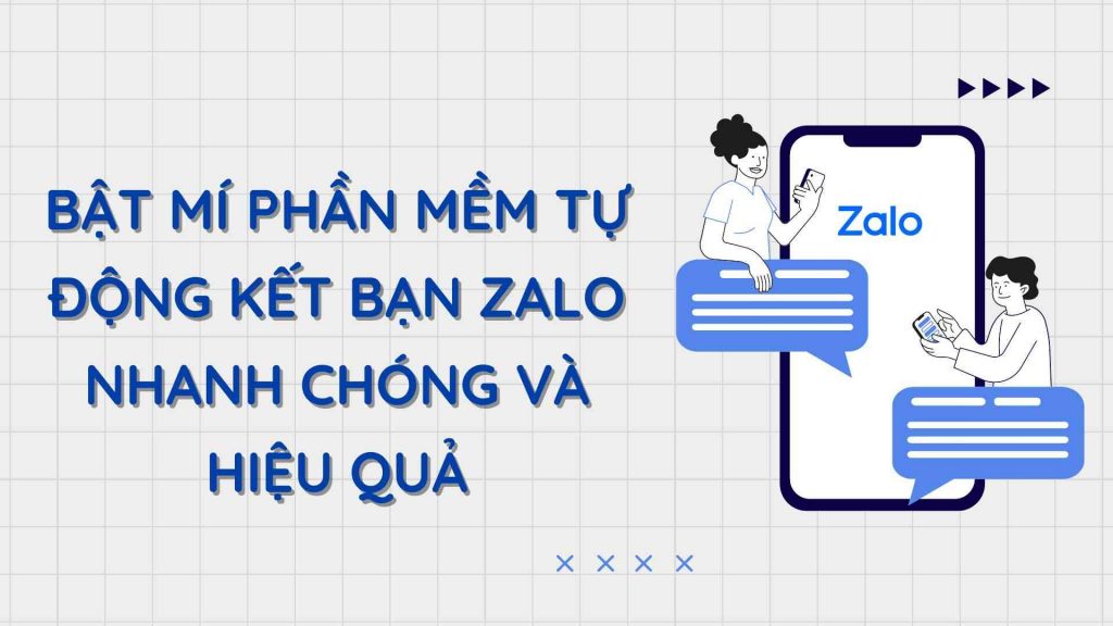 BẬT MÍ PHẦN MỀM TỰ ĐỘNG KẾT BẠN ZALO NHANH CHÓNG VÀ HIỆU QUẢ